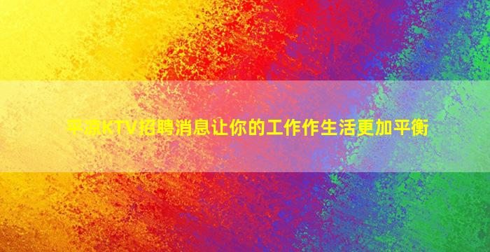 平凉KTV招聘消息让你的工作作生活更加平衡